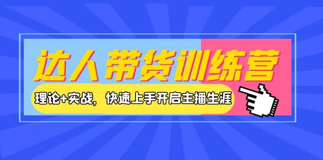 达人带货训练营，理论+实战，快速上手开启主播生涯！副业基地_极客搞钱_中创网_福缘网_冒泡网_资源整合平台副业基地