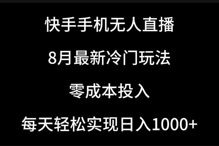 快手手机无人直播，8月最新冷门玩法，单日轻松变现1000＋，零成本投入副业基地_极客搞钱_中创网_福缘网_冒泡网_资源整合平台副业基地