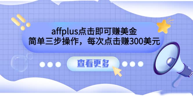 affplus点击即可赚美金，简单三步操作，每次点击赚300美元【视频教程】副业基地_极客搞钱_中创网_福缘网_冒泡网_资源整合平台副业基地