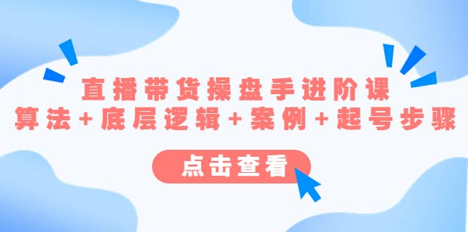 直播带货/操盘手/进阶课，算法+底层逻辑+案例+起号步骤副业基地_极客搞钱_中创网_福缘网_冒泡网_资源整合平台副业基地