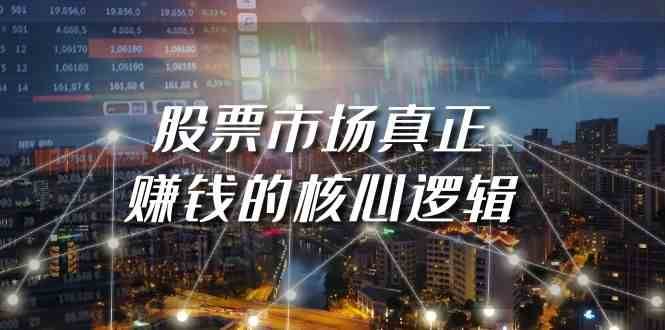 某公众号付费文章《股票市场真正赚钱的核心逻辑》副业基地_极客搞钱_中创网_福缘网_冒泡网_资源整合平台副业基地