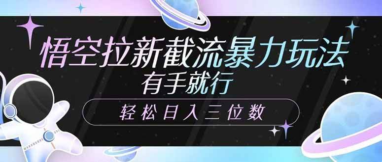 （14597期）悟空拉新截流暴力玩法，有手就行，轻松日入三位数副业基地_极客搞钱_中创网_福缘网_冒泡网_资源整合平台副业基地