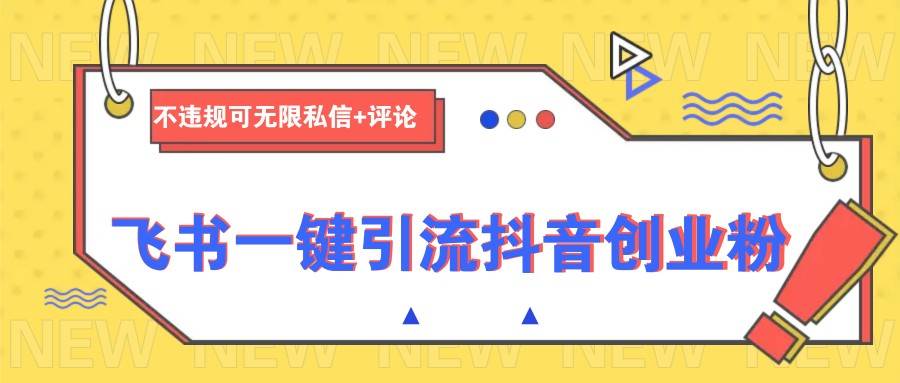 飞书一键引流抖音创业粉，不违规可 无限私信+评论副业基地_极客搞钱_中创网_福缘网_冒泡网_资源整合平台副业基地