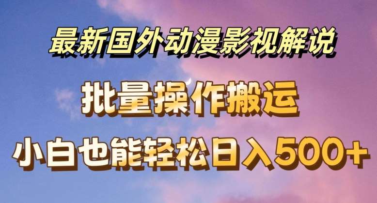 最新国外动漫影视解说，批量下载自动翻译，小白也能轻松日入500+【揭秘】副业基地_极客搞钱_中创网_福缘网_冒泡网_资源整合平台副业基地