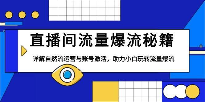 直播间流量爆流秘籍，详解自然流运营与账号激活，助力小白玩转流量爆流副业基地_极客搞钱_中创网_福缘网_冒泡网_资源整合平台副业基地