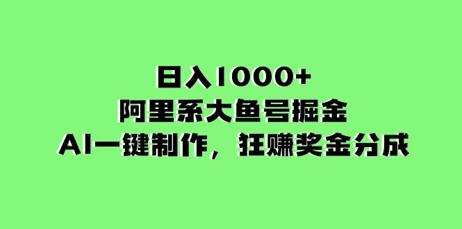 （8262期）日入1000+的阿里系大鱼号掘金，AI一键制作，狂赚奖金分成副业基地_极客搞钱_中创网_福缘网_冒泡网_资源整合平台副业基地