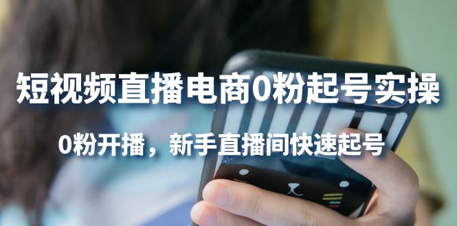 短视频直播电商0粉起号实操，0粉开播，新手直播间快速起号副业基地_极客搞钱_中创网_福缘网_冒泡网_资源整合平台副业基地