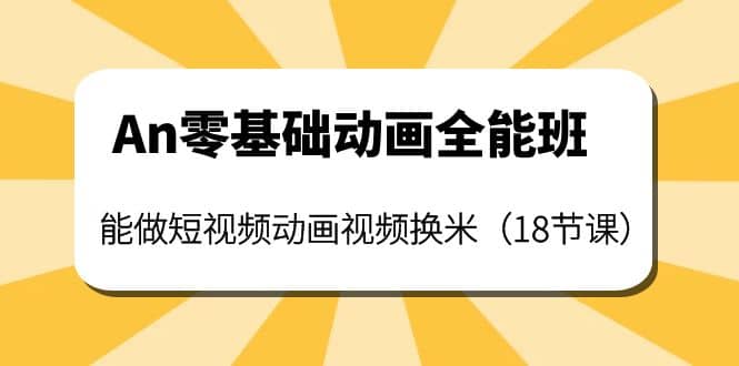 An零基础动画全能班：能做短视频动画视频换米（18节课）副业基地_极客搞钱_中创网_福缘网_冒泡网_资源整合平台副业基地