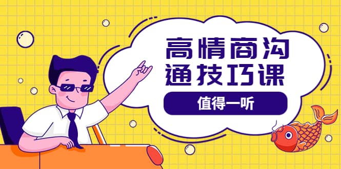 高情商沟通管理课：跟其他老师讲的沟通课有区别 值得一听（67课时）副业基地_极客搞钱_中创网_福缘网_冒泡网_资源整合平台副业基地