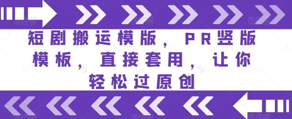 短剧搬运模版，PR竖版模板，直接套用，让你轻松过原创副业基地_极客搞钱_中创网_福缘网_冒泡网_资源整合平台副业基地