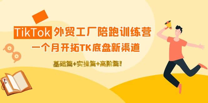 TikTok外贸工厂陪跑训练营：一个月开拓TK底盘新渠道 基础+实操+高阶篇副业基地_极客搞钱_中创网_福缘网_冒泡网_资源整合平台副业基地