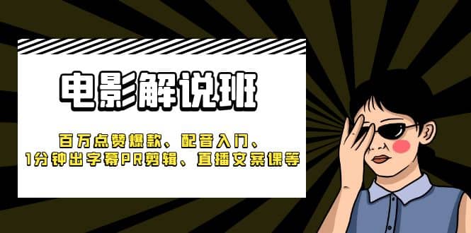 《电影解说班》百万点赞爆款、配音入门、1分钟出字幕PR剪辑、直播文案课等副业基地_极客搞钱_中创网_福缘网_冒泡网_资源整合平台副业基地