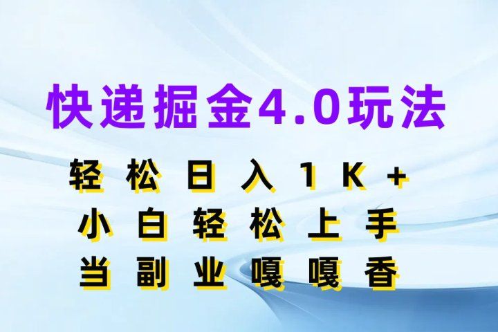 快递掘金4.0玩法，轻松日入1K+，小白轻松上手，当副业嘎嘎香副业基地_极客搞钱_中创网_福缘网_冒泡网_资源整合平台副业基地