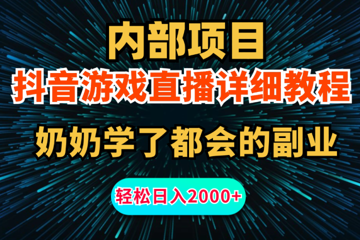 内部项目详细教程：抖音游戏直播，无需露脸，新手小白可做，日入2000+副业基地_极客搞钱_中创网_福缘网_冒泡网_资源整合平台副业基地