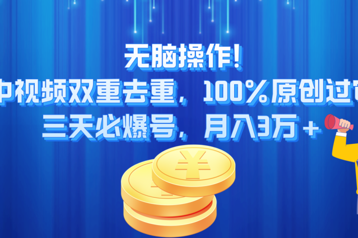 无脑操作!中视频双重去重，100%原创过审，三天必爆号，月入3万+副业基地_极客搞钱_中创网_福缘网_冒泡网_资源整合平台副业基地