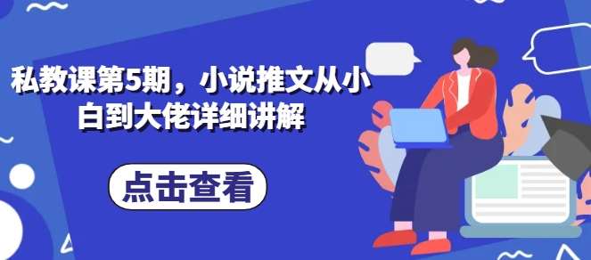 私教课第5期，小说推文从小白到大佬详细讲解副业基地_极客搞钱_中创网_福缘网_冒泡网_资源整合平台副业基地
