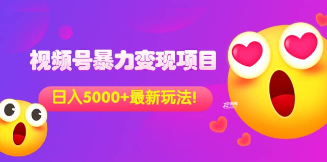 外面收费699的视频号暴力变现项目，日入5000+，简单易操作当天见效果副业基地_极客搞钱_中创网_福缘网_冒泡网_资源整合平台副业基地