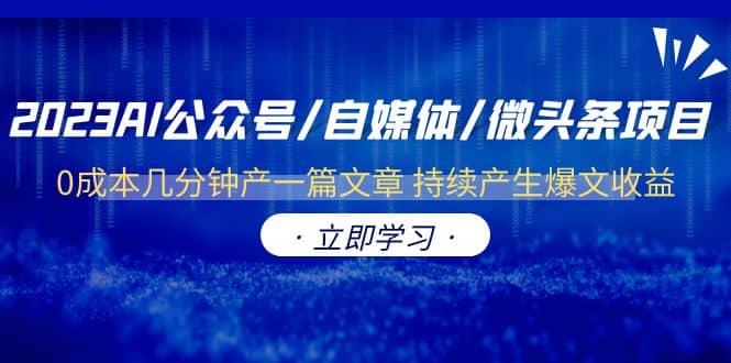 2023AI公众号/自媒体/微头条项目 0成本几分钟产一篇文章 持续产生爆文收益副业基地_极客搞钱_中创网_福缘网_冒泡网_资源整合平台副业基地