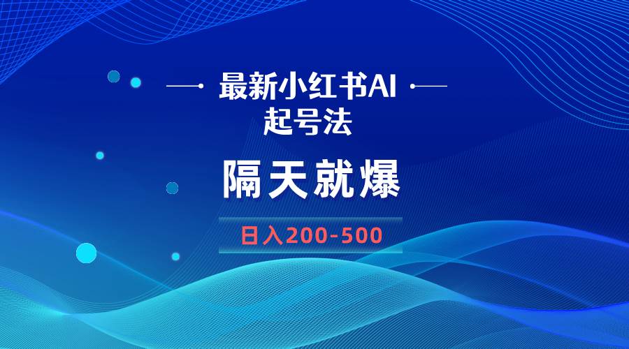 （8863期）最新AI小红书起号法，隔天就爆无脑操作，一张图片日入200-500副业基地_极客搞钱_中创网_福缘网_冒泡网_资源整合平台副业基地