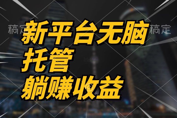 最新平台一键托管，躺赚收益分成，配合管道收益，收入无上限副业基地_极客搞钱_中创网_福缘网_冒泡网_资源整合平台副业基地