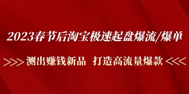 2023春节后淘宝极速起盘爆流/爆单：测出赚钱新品 打造高流量爆款副业基地_极客搞钱_中创网_福缘网_冒泡网_资源整合平台副业基地