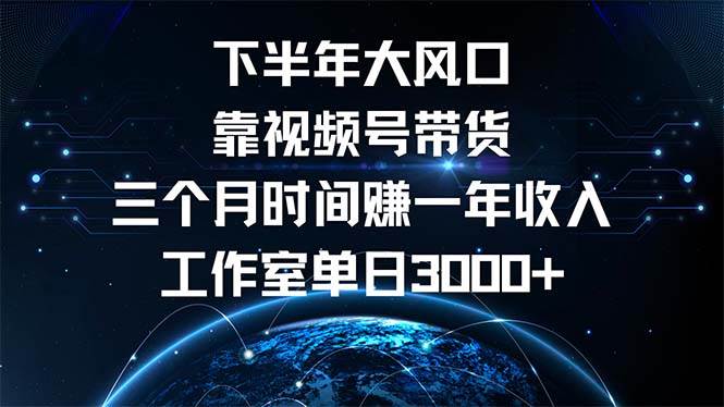 （12849期）下半年风口项目，靠视频号带货三个月时间赚一年收入，工作室单日3000+副业基地_极客搞钱_中创网_福缘网_冒泡网_资源整合平台副业基地