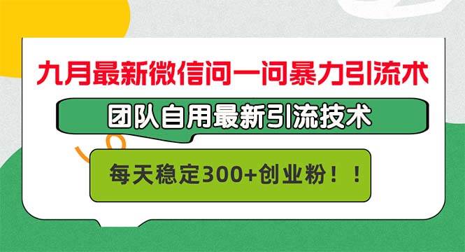 （12735期）九月最新微信问一问暴力引流术，团队自用引流术，每天稳定300+创…副业基地_极客搞钱_中创网_福缘网_冒泡网_资源整合平台副业基地
