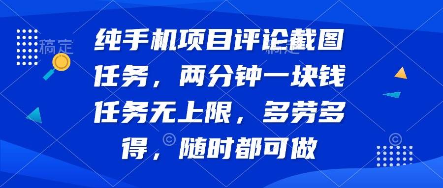 （14591期）纯手机项目评论截图任务，两分钟一块钱 任务无上限多劳多得，随时随地…副业基地_极客搞钱_中创网_福缘网_冒泡网_资源整合平台副业基地