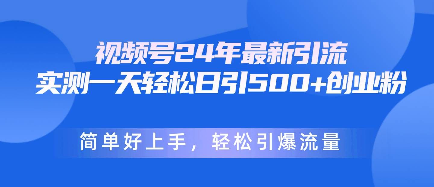 （10415期）视频号24年最新引流，一天轻松日引500+创业粉，简单好上手，轻松引爆流量副业基地_极客搞钱_中创网_福缘网_冒泡网_资源整合平台副业基地