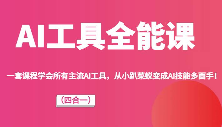 AI工具全能课（四合一）一套课程学会所有主流AI工具，从小趴菜蜕变成AI技能多面手！副业基地_极客搞钱_中创网_福缘网_冒泡网_资源整合平台副业基地