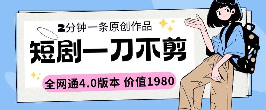短剧一刀不剪2分钟一条全网通4.0版本价值1980【揭秘】副业基地_极客搞钱_中创网_福缘网_冒泡网_资源整合平台副业基地