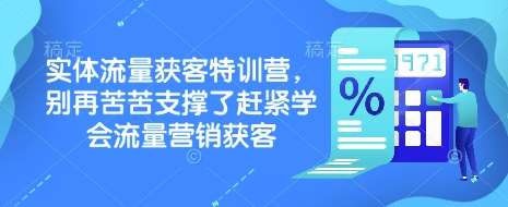 实体流量获客特训营，​别再苦苦支撑了赶紧学会流量营销获客副业基地_极客搞钱_中创网_福缘网_冒泡网_资源整合平台副业基地