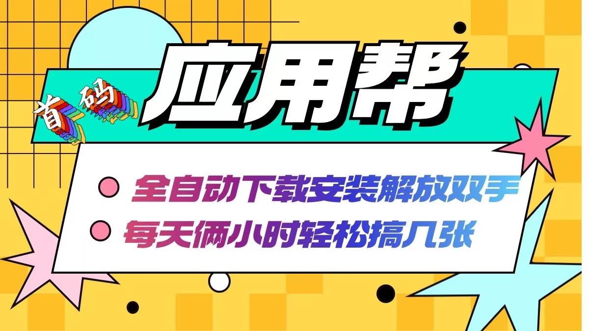 （12327期）应用帮下载安装拉新玩法 全自动下载安装到卸载 每天俩小时轻松搞几张副业基地_极客搞钱_中创网_福缘网_冒泡网_资源整合平台副业基地