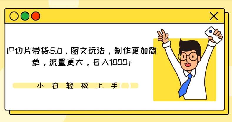 IP切片带货5.0，图文玩法，制作更加简单，流量更大，日入1000+【揭秘】副业基地_极客搞钱_中创网_福缘网_冒泡网_资源整合平台副业基地