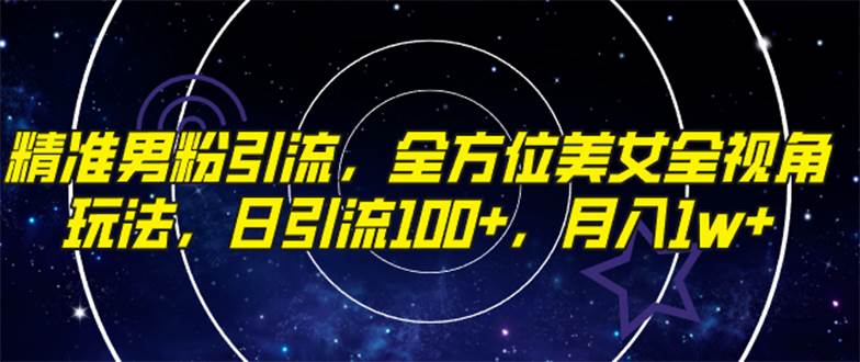 （7639期）精准男粉引流，全方位美女全视角玩法，日引流100+，月入1w副业基地_极客搞钱_中创网_福缘网_冒泡网_资源整合平台副业基地