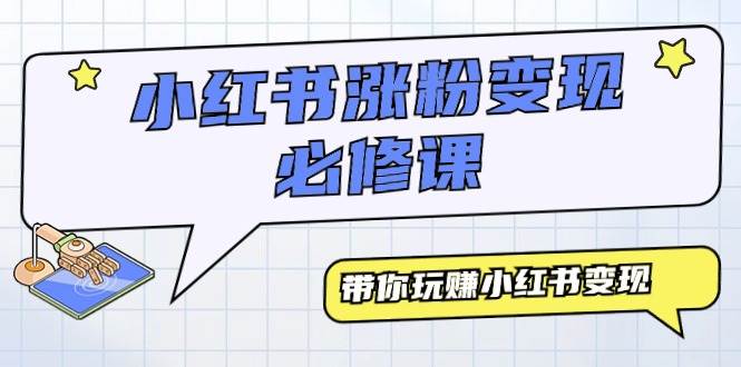 （9414期）小红书涨粉变现必修课，带你玩赚小红书变现（9节课）副业基地_极客搞钱_中创网_福缘网_冒泡网_资源整合平台副业基地