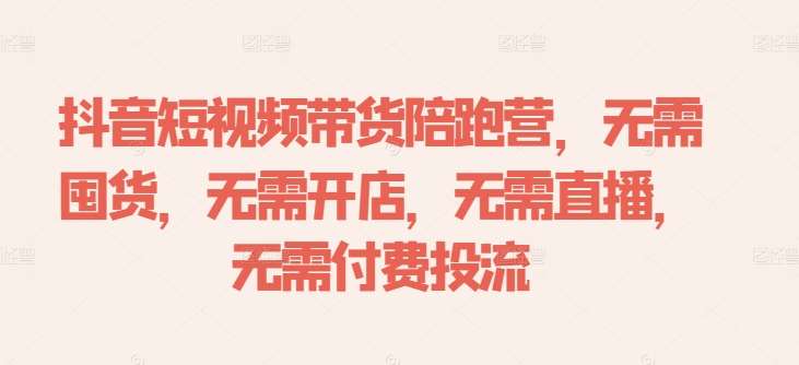 抖音短视频带货陪跑营，无需囤货、无需开店、无需直播,无需付费投流副业基地_极客搞钱_中创网_福缘网_冒泡网_资源整合平台副业基地