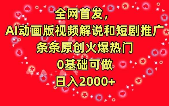 全网首发，AI动画版视频解说和短剧推广，条条原创火爆热门，0基础可做，日入2000+【揭秘】副业基地_极客搞钱_中创网_福缘网_冒泡网_资源整合平台副业基地
