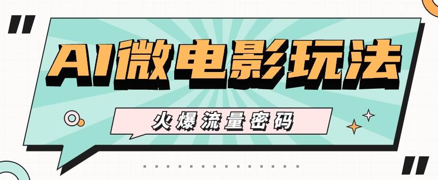 最近爆火的AI微电影玩法，零门槛新手也能制作原创作品，多种变现方式【视频+工具】副业基地_极客搞钱_中创网_福缘网_冒泡网_资源整合平台副业基地