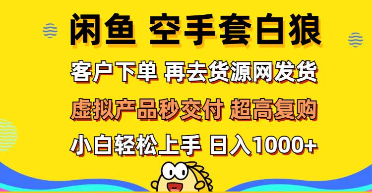 （12481期）闲鱼空手套白狼 客户下单 再去货源网发货 秒交付 高复购 轻松上手 日入…副业基地_极客搞钱_中创网_福缘网_冒泡网_资源整合平台副业基地