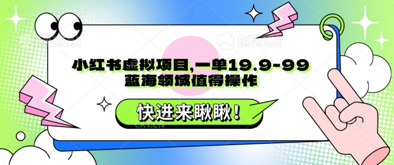 小红书虚拟项目，一单19.9-99，蓝海领域值得操作副业基地_极客搞钱_中创网_福缘网_冒泡网_资源整合平台副业基地