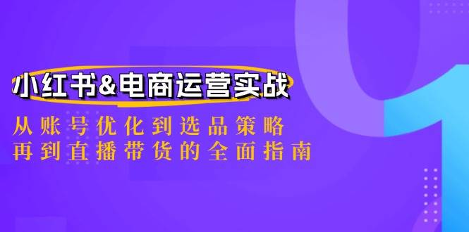 （12670期）小红书&电商运营实战：从账号优化到选品策略，再到直播带货的全面指南副业基地_极客搞钱_中创网_福缘网_冒泡网_资源整合平台副业基地