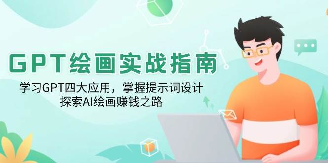 （14063期）GPT绘画实战指南：学习GPT四大应用，掌握提示词设计，探索AI绘画赚钱之路副业基地_极客搞钱_中创网_福缘网_冒泡网_资源整合平台副业基地