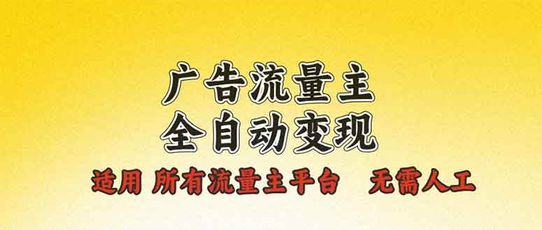 （13875期）广告流量主全自动变现，适用所有流量主平台，无需人工，单机日入500+副业基地_极客搞钱_中创网_福缘网_冒泡网_资源整合平台副业基地