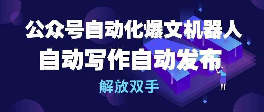 （10069期）公众号流量主自动化爆文机器人，自动写作自动发布，解放双手副业基地_极客搞钱_中创网_福缘网_冒泡网_资源整合平台副业基地