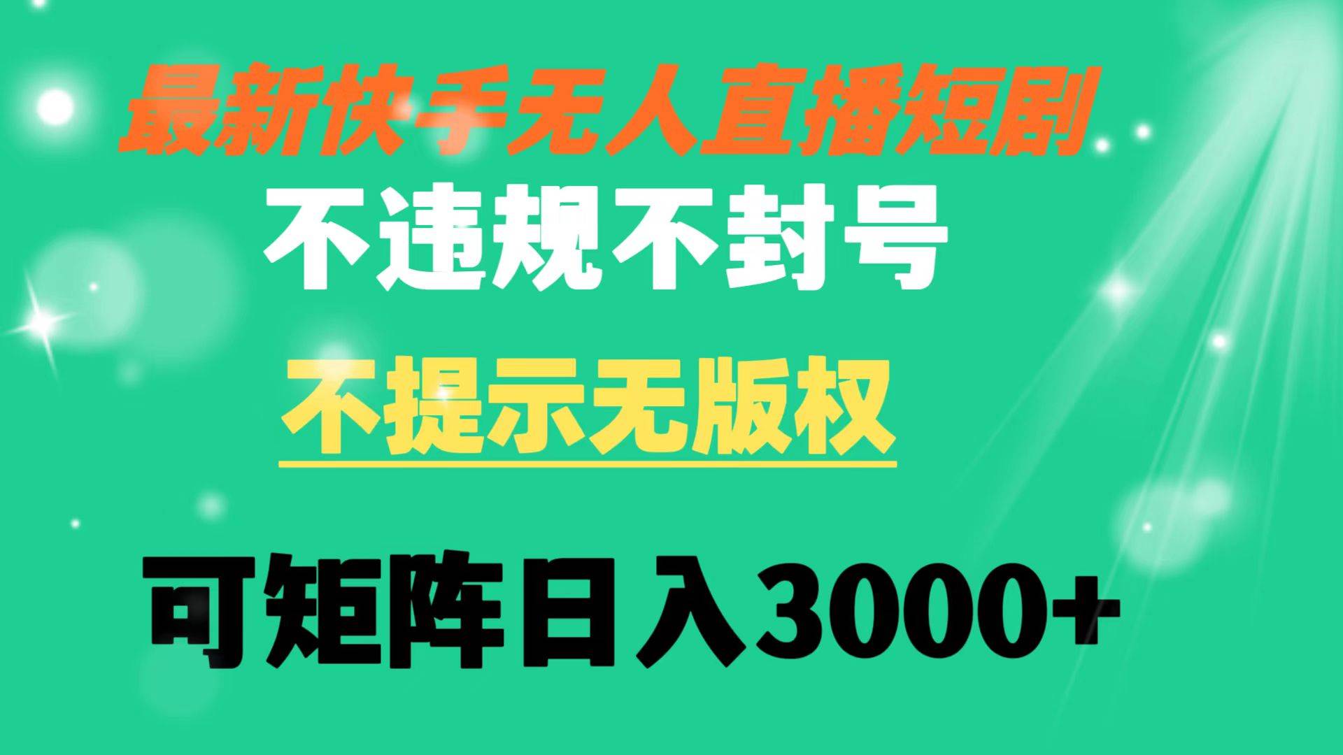 （8674期）快手无人直播短剧 不违规 不提示 无版权 可矩阵操作轻松日入3000+副业基地_极客搞钱_中创网_福缘网_冒泡网_资源整合平台副业基地