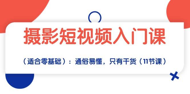 摄影短视频入门课（适合零基础）：通俗易懂，只有干货（11节课）副业基地_极客搞钱_中创网_福缘网_冒泡网_资源整合平台副业基地