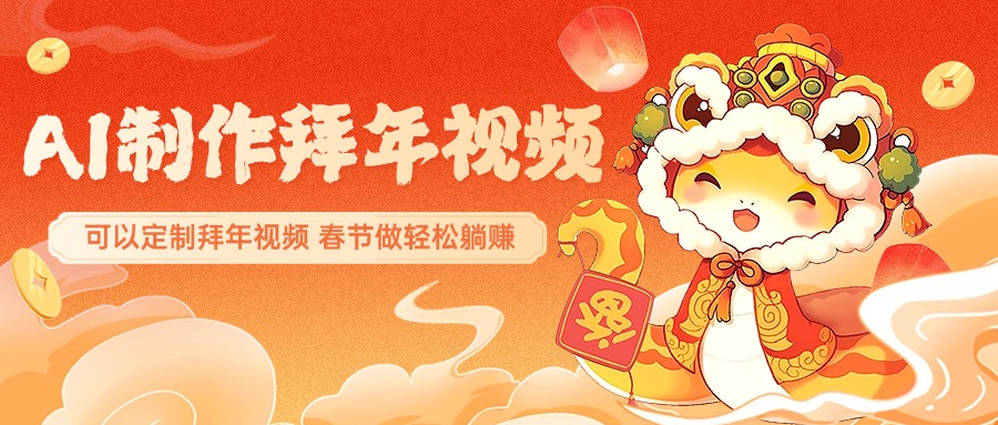 AI制作送祝福拜年视频，过年惊艳你的朋友圈，可以定制拜年视频，AI一键生，春节做轻松躺赚副业基地_极客搞钱_中创网_福缘网_冒泡网_资源整合平台副业基地