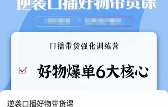 逆袭·口播好物带货课，好物爆单6大核心，口播带货强化训练营副业基地_极客搞钱_中创网_福缘网_冒泡网_资源整合平台副业基地