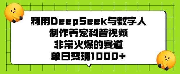 利用DeepSeek与数字人制作养宠科普视频，非常火爆的赛道，单日变现多张副业基地_极客搞钱_中创网_福缘网_冒泡网_资源整合平台副业基地